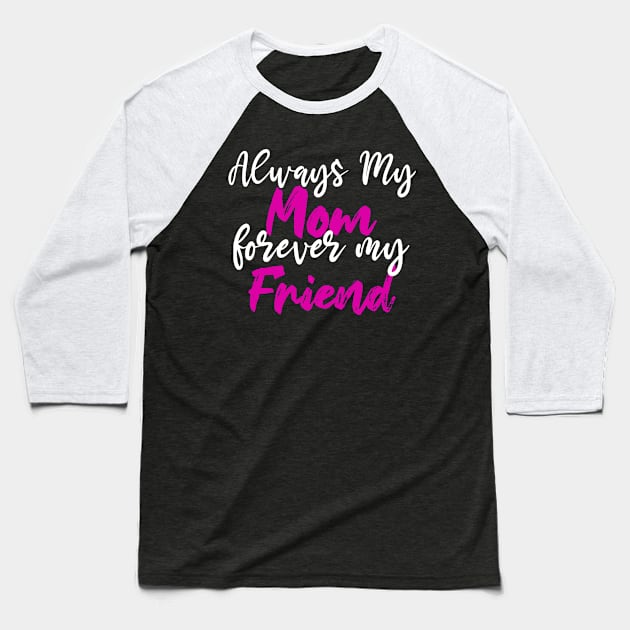 Always My Mom Forever My Friend - Saying Quotes - Adorable Birthday Gift Ideas For Mom Baseball T-Shirt by Arda